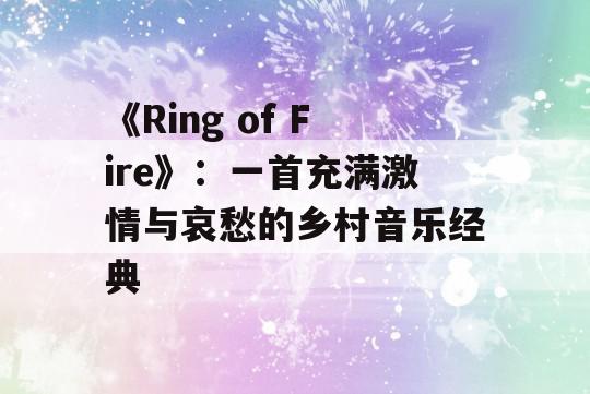 《Ring of Fire》：一首充满激情与哀愁的乡村音乐经典