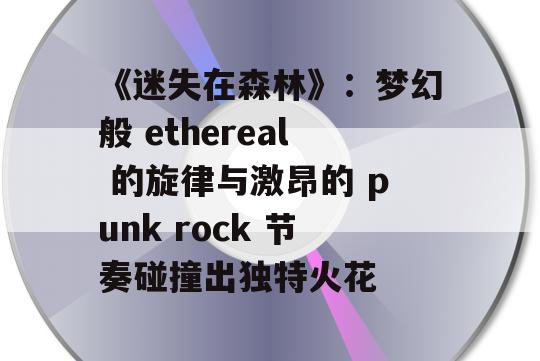 《迷失在森林》：梦幻般 ethereal 的旋律与激昂的 punk rock 节奏碰撞出独特火花